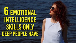 6 Emotional Intelligence Skills Only Deep People Have