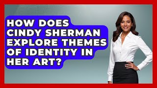 How Does Cindy Sherman Explore Themes Of Identity In Her Art? - Artists Behind the Art