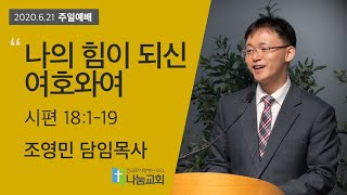 20200621 [주일예배] 나의 힘이 되신 여호와여(시18:1-19) - 조영민 목사