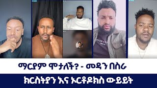 ማርያም ሞታለች? - መዳን በስራ~~ክርስትያን እና ኦርቶዶክስ ውይይት| ወንጌል ይለውጣል | Direct message