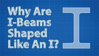 Why Are I-Beams Shaped Like An I?