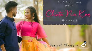 Chinta Na kar | Hungama 2 | Jungle Entertainments | Nakash Aziz | Neeti Mohan