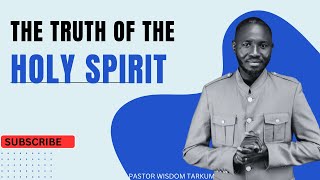 THE TRUTH OF THE HOLY SPIRIT - PASTOR WISDOM TARKUM