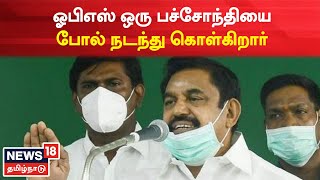 OPS ஒரு பச்சோந்தியை போல் நடந்து கொள்கிறார் - Edappadi Palanisamy விமர்சனம் | AIADMK