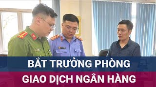 Bắt trưởng phòng giao dịch một ngân hàng thương mại ở Quảng Ninh | VTC Now