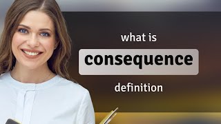 Consequence | what is CONSEQUENCE definition