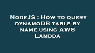 NodeJS : How to query dynamoDB table by name using AWS Lambda