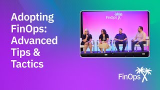 Adopting FinOps: Advanced Tips & Tactics Panel from FinOps X 2024