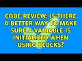 Code Review: Is there a better way to make sure a variable is initialized when using blocks?