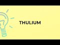 What is the meaning of the word THULIUM?