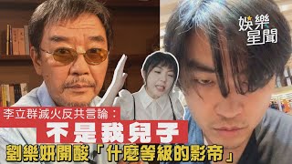 李立群滅火反共言論：不是我兒子 劉樂妍開酸「什麼等級的影帝」｜娛樂星聞