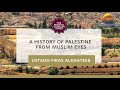 A History of Palestine from Muslim Eyes - Ustadh Firas Alkhateeb