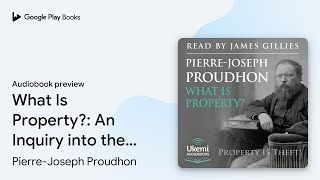 What Is Property?: An Inquiry into the… by Pierre-Joseph Proudhon · Audiobook preview