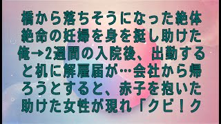 【感動する話】橋から落ちそうになった絶体絶命の妊婦を身を挺し助けた俺→2週間の入院後、出勤すると机に解雇届が…会社から帰ろうとすると、赤子を抱いた助けた女性が現れ「クビ！ク【スカッとする話・朗読】