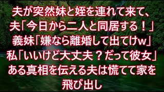 夫が突然妹と姪を連れて来て、夫「今日から二人と同居する！」義妹「嫌なら離婚して出てけw」私「いいけど大丈夫？だって彼女   」ある真相を伝える夫は慌てて家を飛び出し