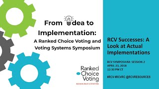 RCV Symposium Session 2: RCV Successes    A Look at Actual Implementations