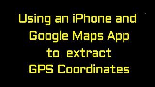Extract GPS Coordinates Using an iPhone and Google Maps App