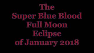 Super Blue Blood Full Moon Eclipse January 31, 2018