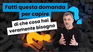 Fatti questa domanda per capire di che cosa hai veramente bisogno | Filippo Ongaro