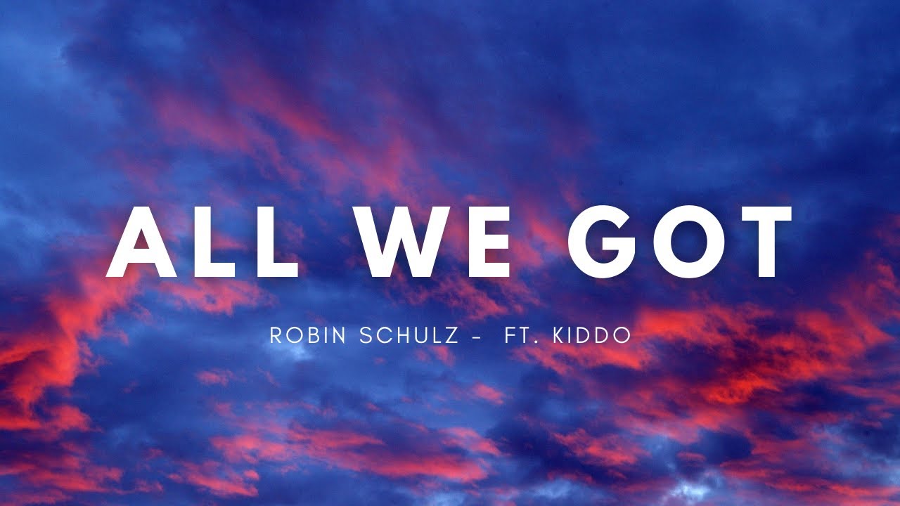 Robin Schulz All We Got Lyrics Ft Kiddo Youtube