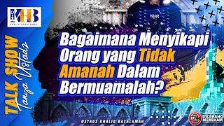 Talkshow Tanya Ustadz: Bagaimana Menyikapi Orang yang Tidak Amanah Dalam Bermuamalah?