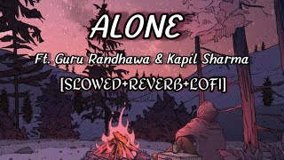 Alone - Ft. Guru Randhawa and Kapil Sharma/ lofi mix/ slowed+reverb