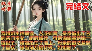 【古风·完结】我姐姐生性孤傲，人淡如菊，是京城出了名的名门贵女。相府被抄，母亲偷偷塞给她一锭银子，被她扔在了地上。母亲的做法惹怒了官兵，被当场乱棍打残。姐姐怒了。#小说 #古风 #故事 #爽文 #古言