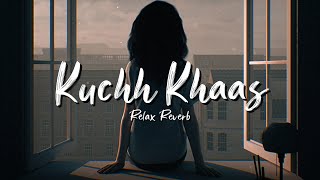 Kuchh Khaas (slowed+reverb) | Relax Reverb