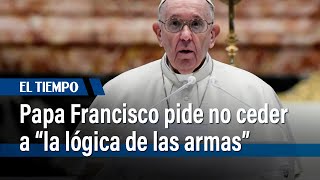 El papa pide no ceder a "la lógica de las armas" en su mensaje de Pascua | El Tiempo