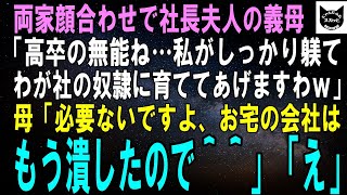 【スカッとする話】両家顔合わせで社長夫人の義母「高卒の無能が嫁ねぇ…私がしっかり躾てわが社の戦力に育ててあげるますわｗ」母「ご安心を。お宅の会社はもう潰れたので＾＾」「え？」【修羅場】