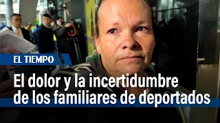 Familiares de deportados comparten su angustia por la espera de sus seres queridos | El Tiempo