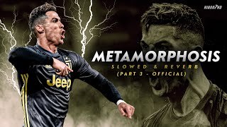 Cristiano Ronaldo ► "METAMORPHOSIS" - Slowed & Reverb Pt. 3 (Official Music) • Skills & Goals | HD