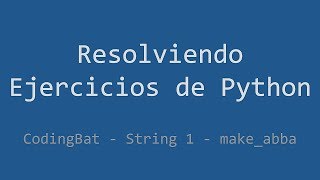 022 - Ejercicio de Python - Codingbat - String 1 - Make_ABBA