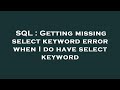 SQL : Getting missing select keyword error when I do have select keyword