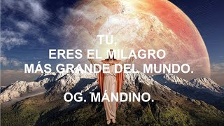 TÚ ERES EL MILAGRO MÁS GRANDE DEL MUNDO. OG. MÁNDINO.