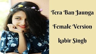 Tera Ban Jaunga | Female Version | Full Song | Cover | Kabir Singh | Akhil Sachdeva & Tulsi Kumar