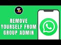 HOW TO REMOVE YOURSELF FROM GROUP ADMIN IN WHATSAPP
