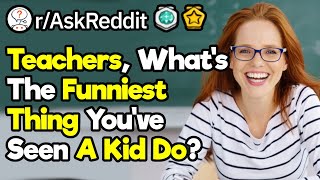Teachers, What's The Funniest Thing A Student Ever Did?