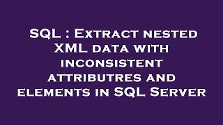 SQL : Extract nested XML data with inconsistent attributres and elements in SQL Server
