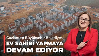 GAZİANTEP BÜYÜKŞEHİR BELEDİYESİ EV SAHİBİ YAPMAYA DEVAM EDİYOR | GÜNEYŞEHİR 1. ETAP KONUTLARI