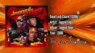 Jagged Edge - Good Luck Charm (639hz)