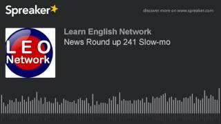 News Round up 241 Slow-mo