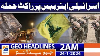 Geo Headlines 2 AM | Rocket Attack on Israeli Air Base | 24th January 2024