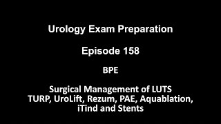 158 Surgical Management of LUTS. TURP, UroLift, Rezum, PAE, Aquablation, iTind and Stents