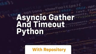 Asyncio gather and timeout python