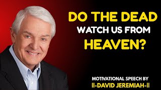 Do the Dead Watch Over Us? | The Biblical Truth About Loved Ones in Heaven BY DR. DAVID JEREMIAH