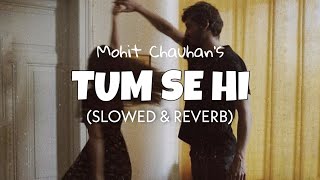 Tum Se Hi [Slowed + Reverb] - Mohit Chauhan | Lofi edit 2023