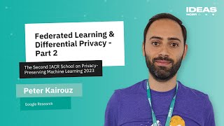 PETER KAIROUZ: Federated Learning and Differential Privacy – Part 2