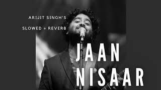 Jaan Nisaar | Slowed and Reverb | Arijit Singh