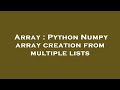 Array : Python Numpy array creation from multiple lists